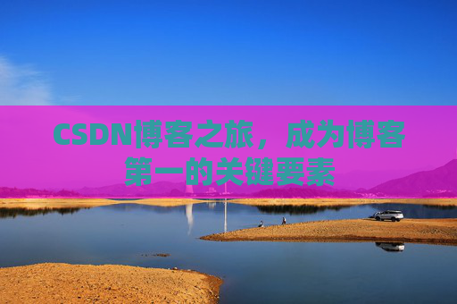 CSDN博客之旅，成为博客第一的关键要素